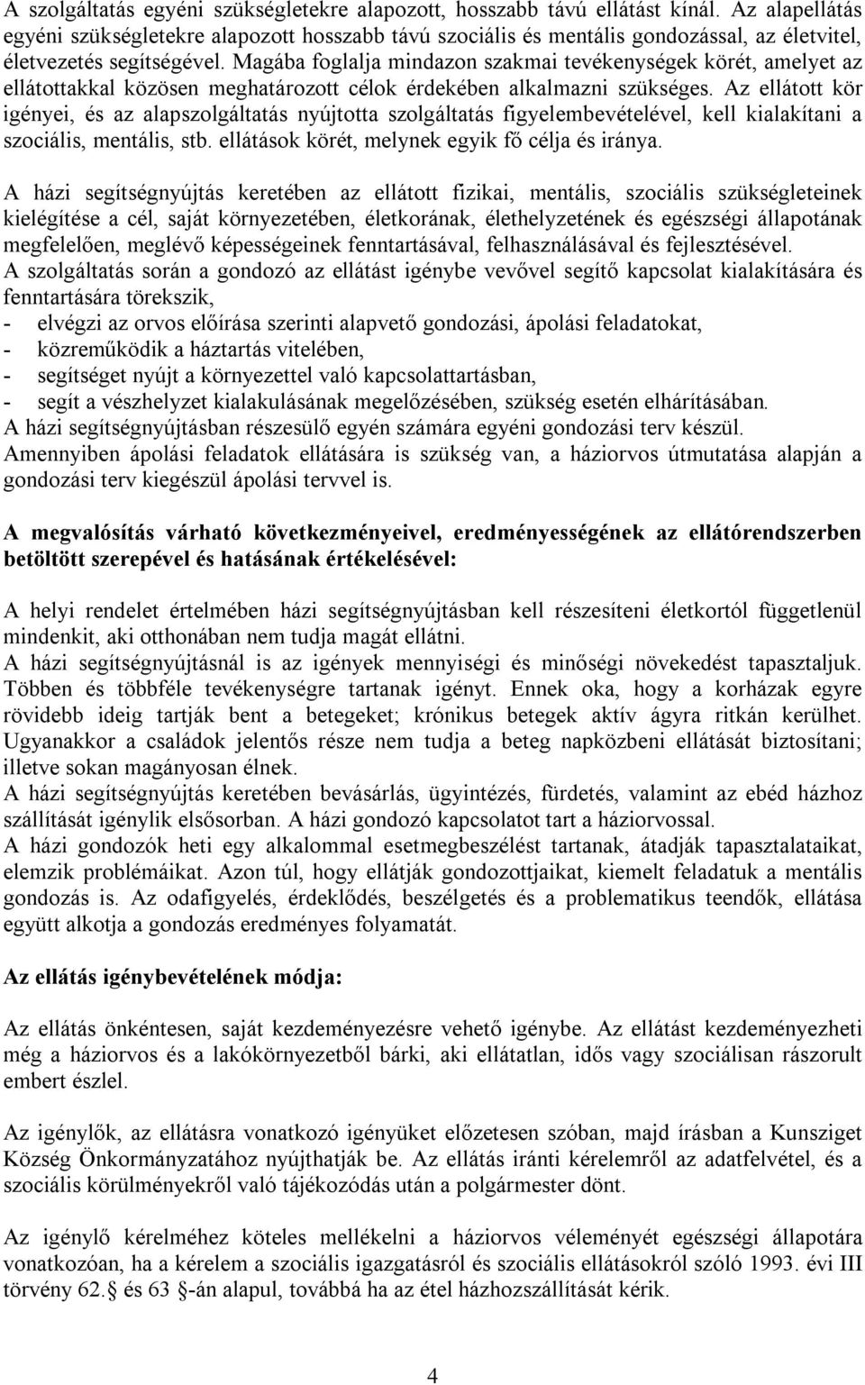 Magába foglalja mindazon szakmai tevékenységek körét, amelyet az ellátottakkal közösen meghatározott célok érdekében alkalmazni szükséges.