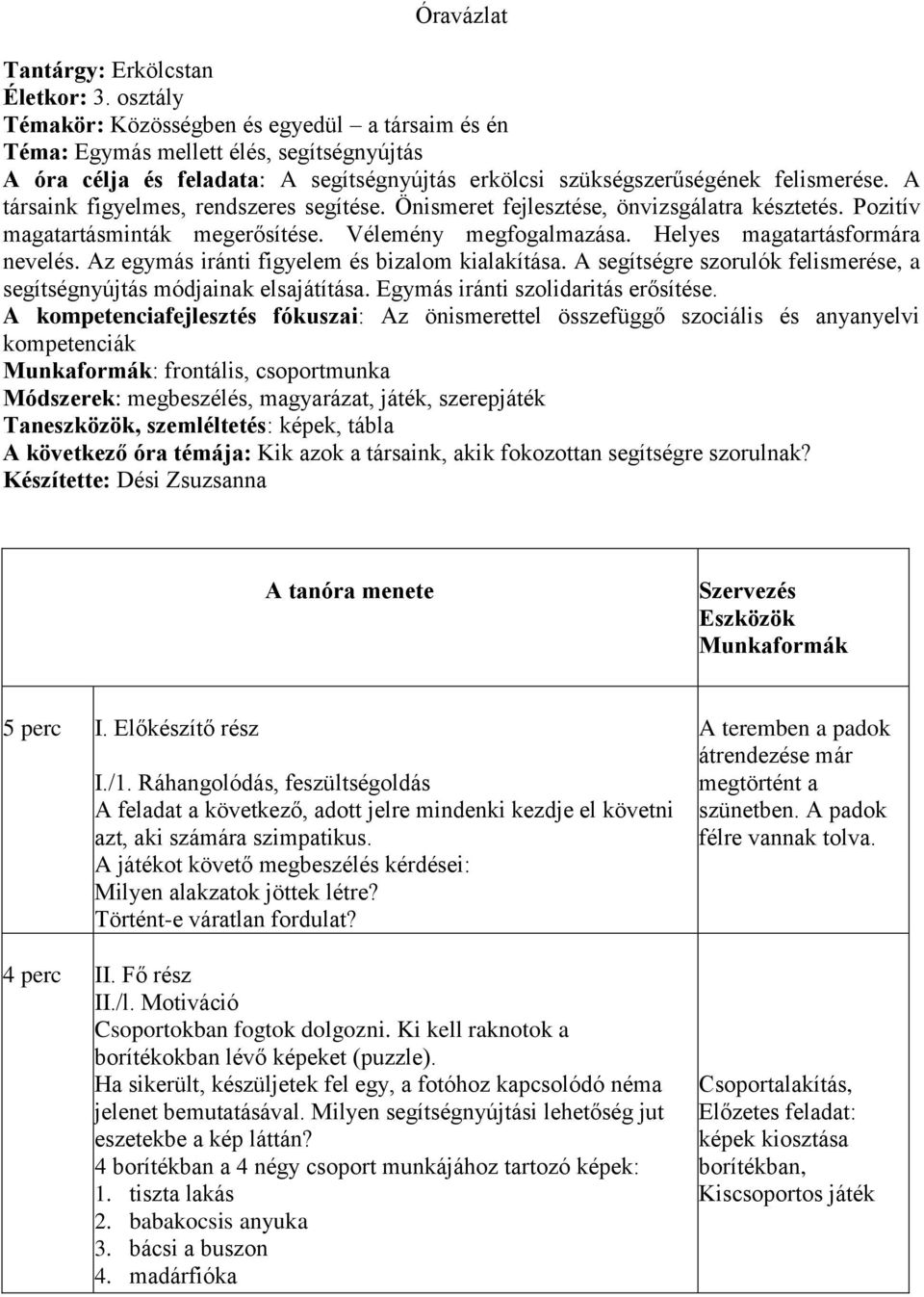 A társaink figyelmes, rendszeres segítése. Önismeret fejlesztése, önvizsgálatra késztetés. Pozitív magatartásminták megerősítése. Vélemény megfogalmazása. Helyes magatartásformára nevelés.