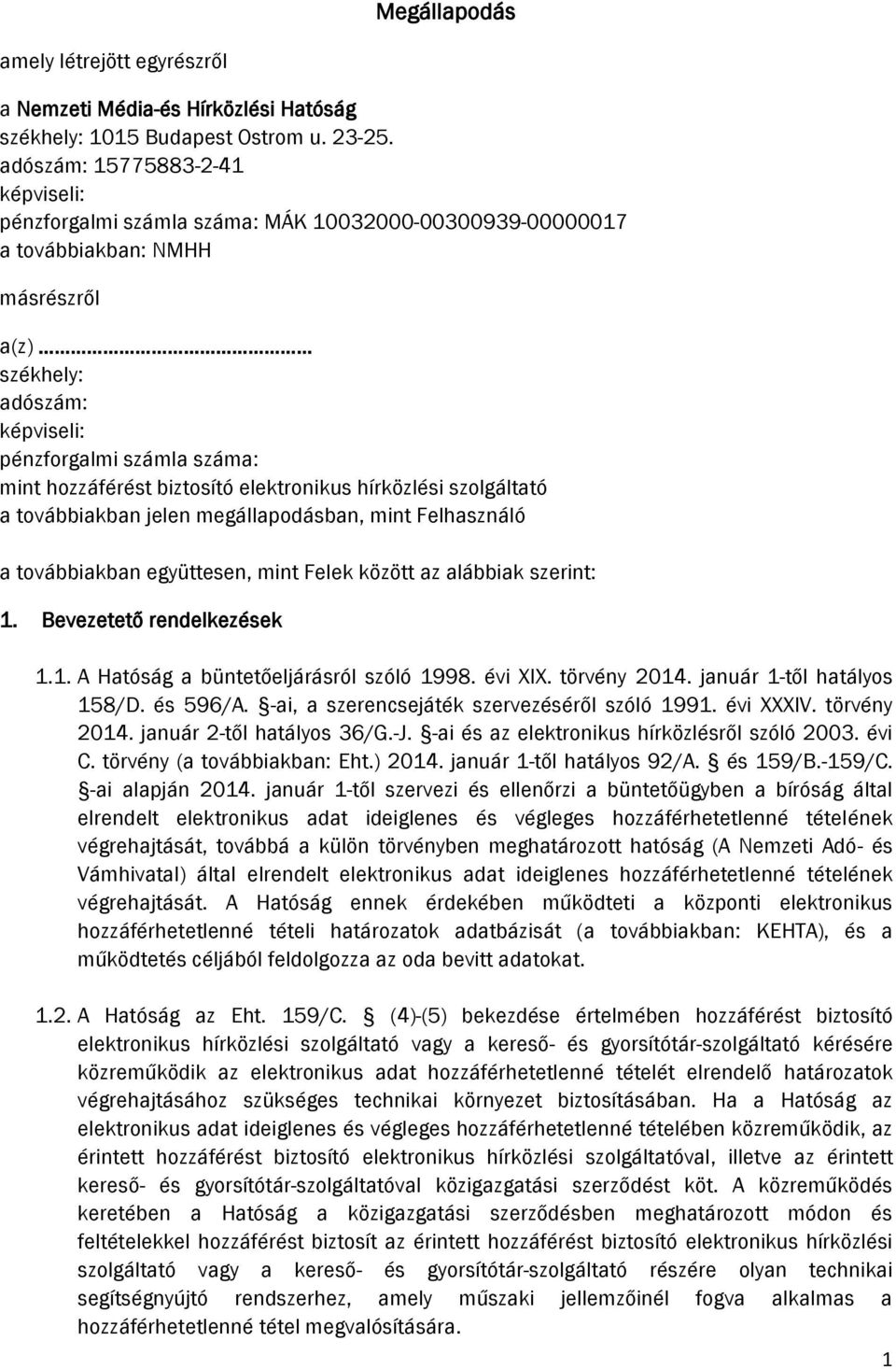 hozzáférést biztosító elektronikus hírközlési szolgáltató a továbbiakban jelen megállapodásban, mint Felhasználó a továbbiakban együttesen, mint Felek között az alábbiak szerint: 1.