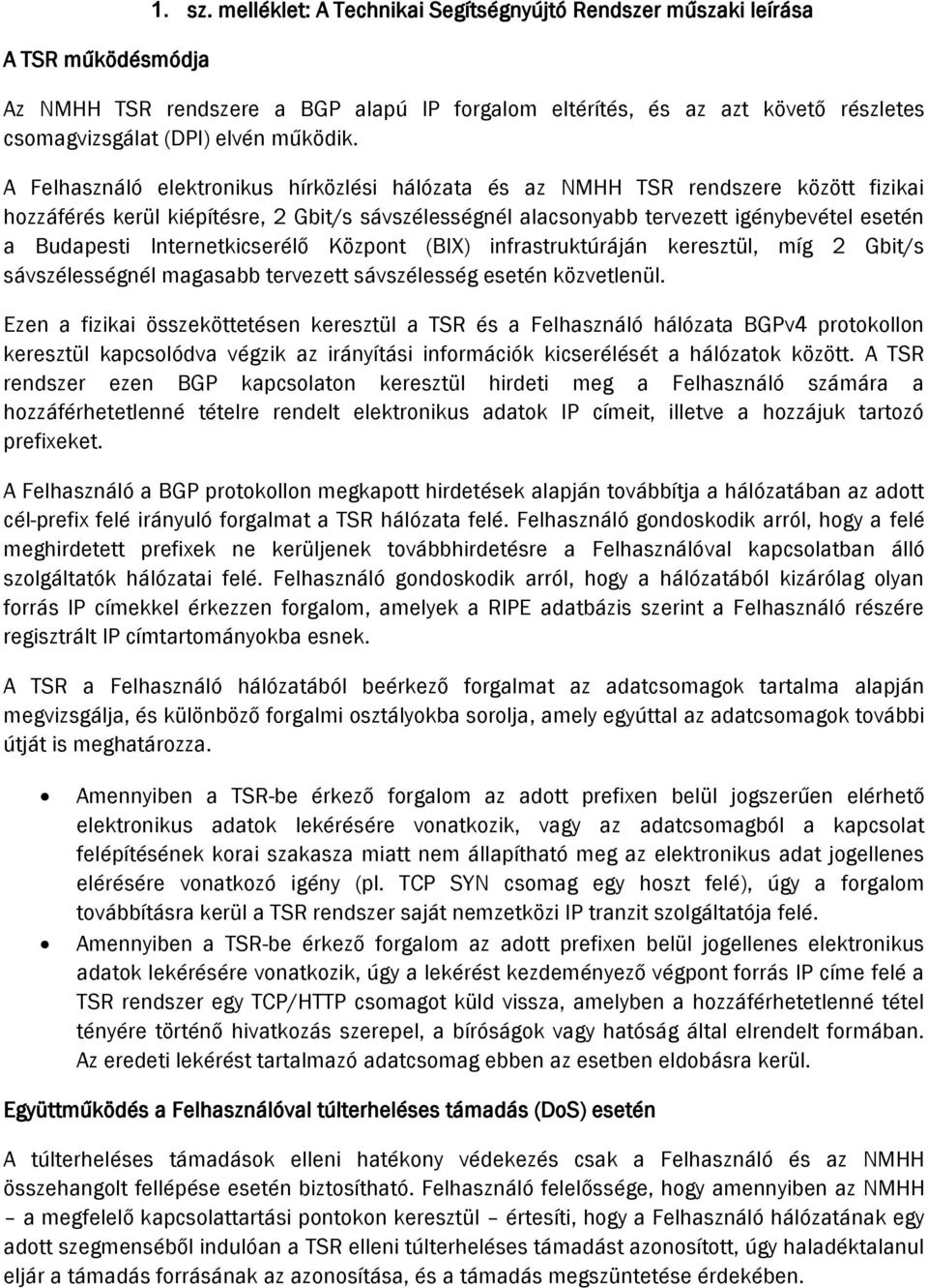 A Felhasználó elektronikus hírközlési hálózata és az NMHH TSR rendszere között fizikai hozzáférés kerül kiépítésre, 2 Gbit/s sávszélességnél alacsonyabb tervezett igénybevétel esetén a Budapesti