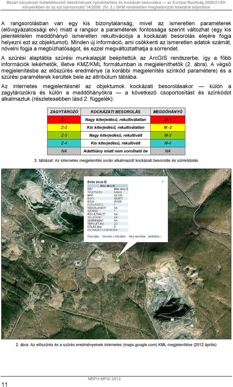 Minden új információ, ami csökkenti az ismeretlen adatok számát, növelni fogja a megbízhatóságot, és ezzel megváltoztathatja a sorrendet.