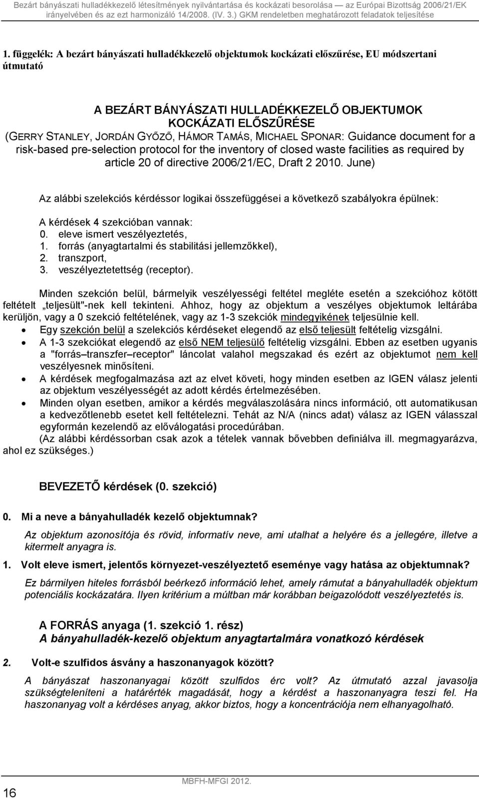 2010. June) Az alábbi szelekciós kérdéssor logikai összefüggései a következő szabályokra épülnek: A kérdések 4 szekcióban vannak: 0. eleve ismert veszélyeztetés, 1.