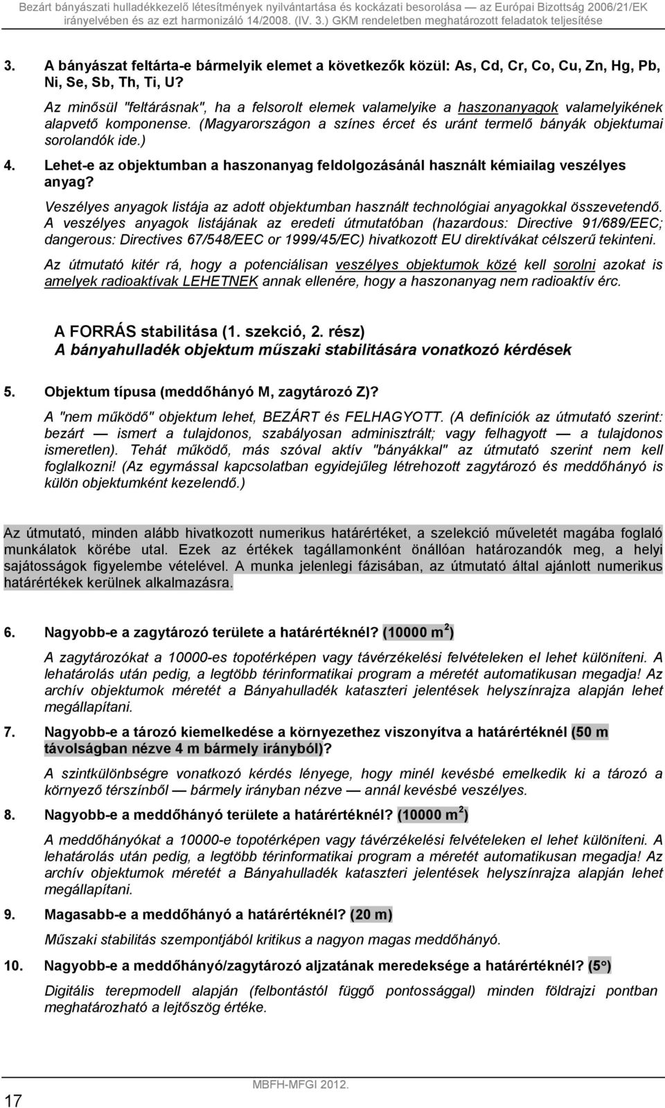 Lehet-e az objektumban a haszonanyag feldolgozásánál használt kémiailag veszélyes anyag? Veszélyes anyagok listája az adott objektumban használt technológiai anyagokkal összevetendő.