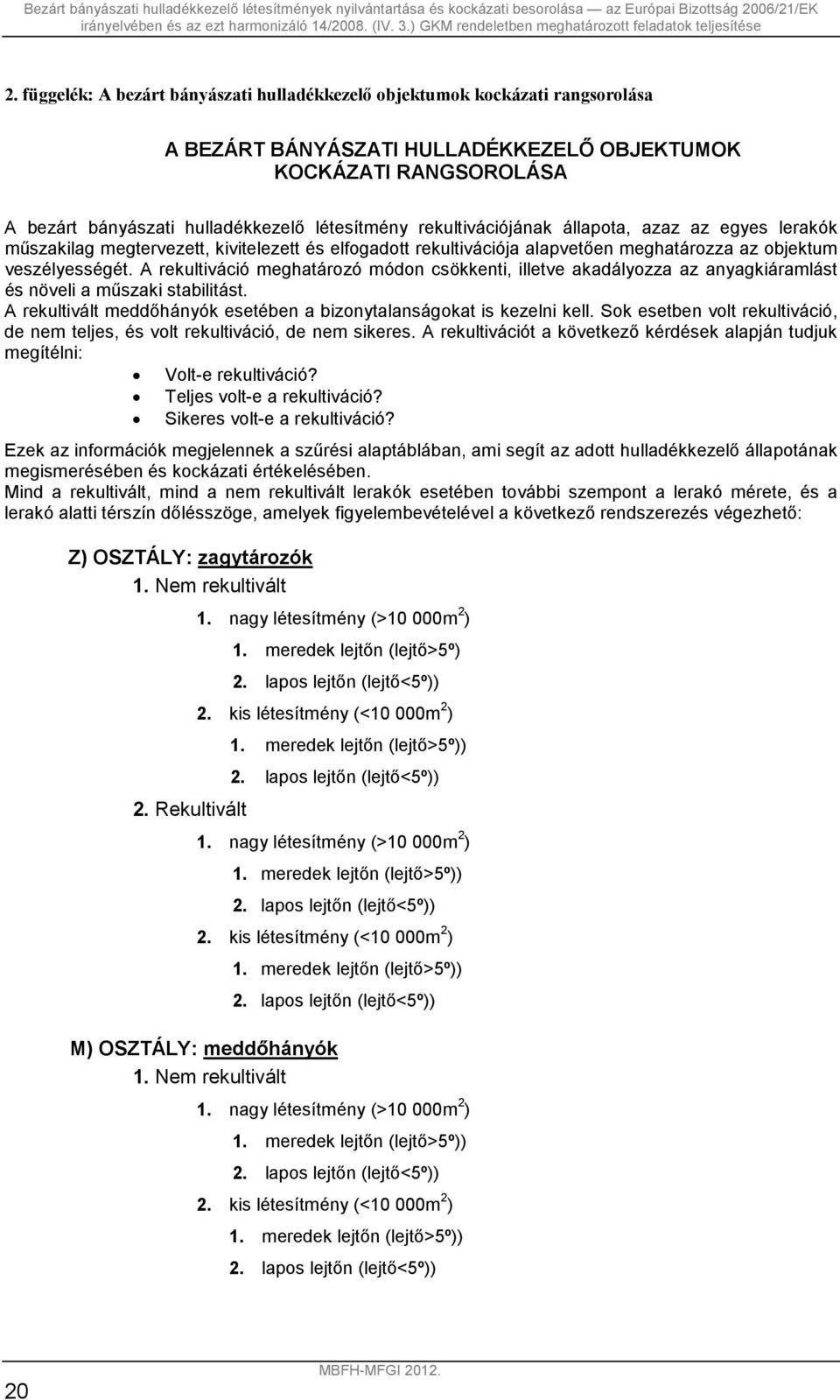 A rekultiváció meghatározó módon csökkenti, illetve akadályozza az anyagkiáramlást és növeli a műszaki stabilitást. A rekultivált meddőhányók esetében a bizonytalanságokat is kezelni kell.