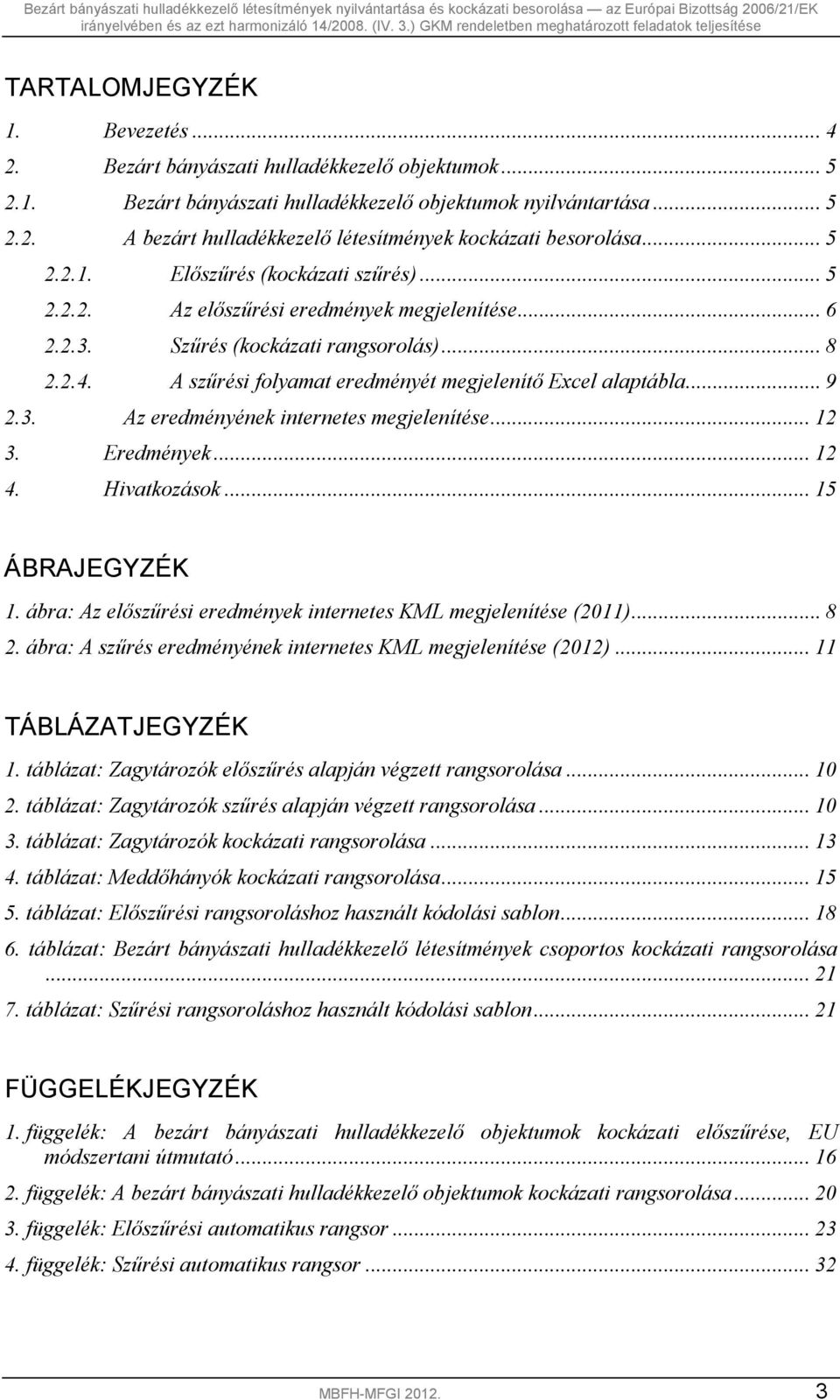 A szűrési folyamat eredményét megjelenítő Excel alaptábla... 9 2.3. Az eredményének internetes megjelenítése... 12 3. Eredmények... 12 4. Hivatkozások... 15 ÁBRAJEGYZÉK 1.