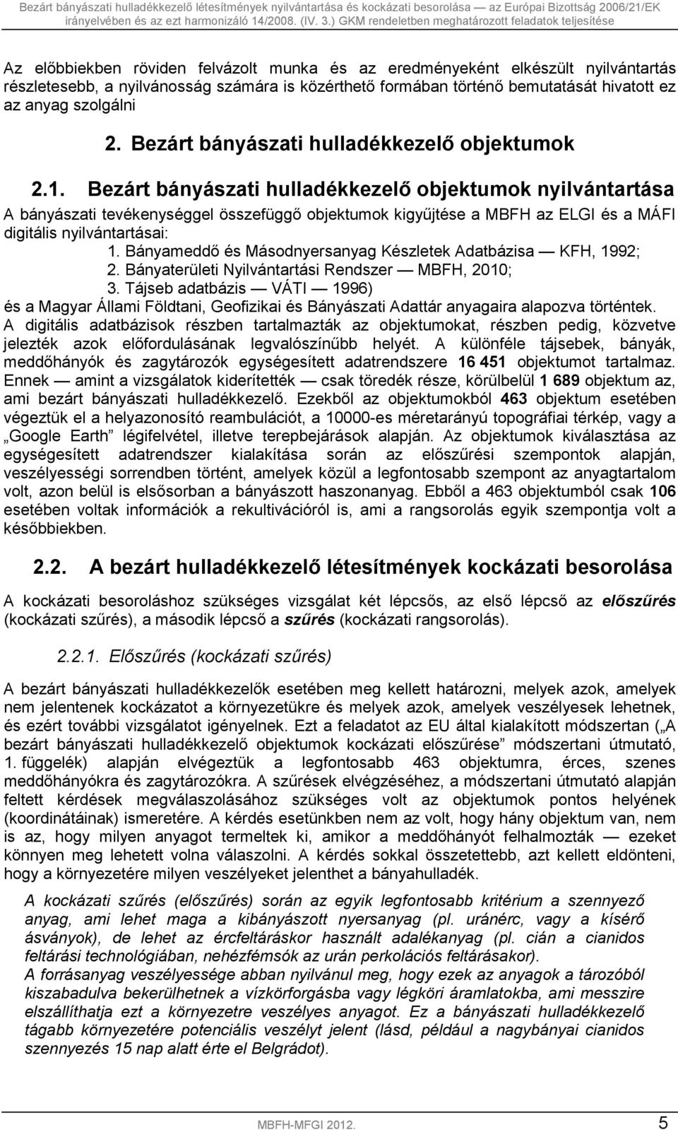 Bezárt bányászati hulladékkezelő objektumok nyilvántartása A bányászati tevékenységgel összefüggő objektumok kigyűjtése a MBFH az ELGI és a MÁFI digitális nyilvántartásai: 1.