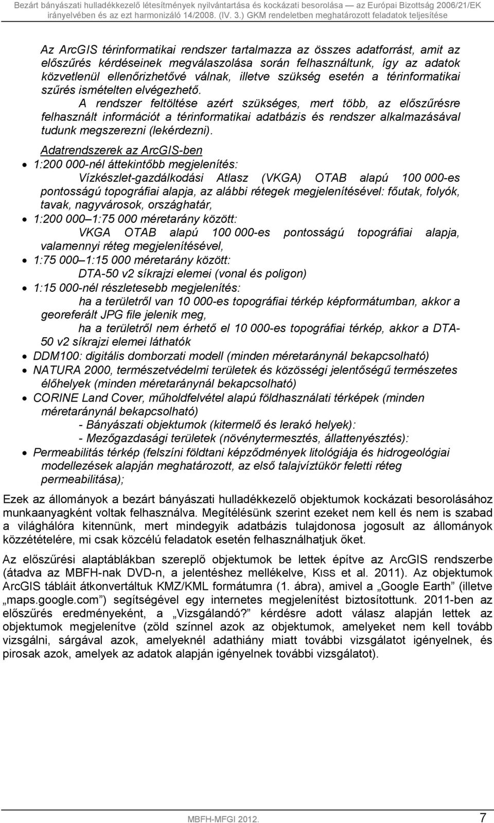 A rendszer feltöltése azért szükséges, mert több, az előszűrésre felhasznált információt a térinformatikai adatbázis és rendszer alkalmazásával tudunk megszerezni (lekérdezni).