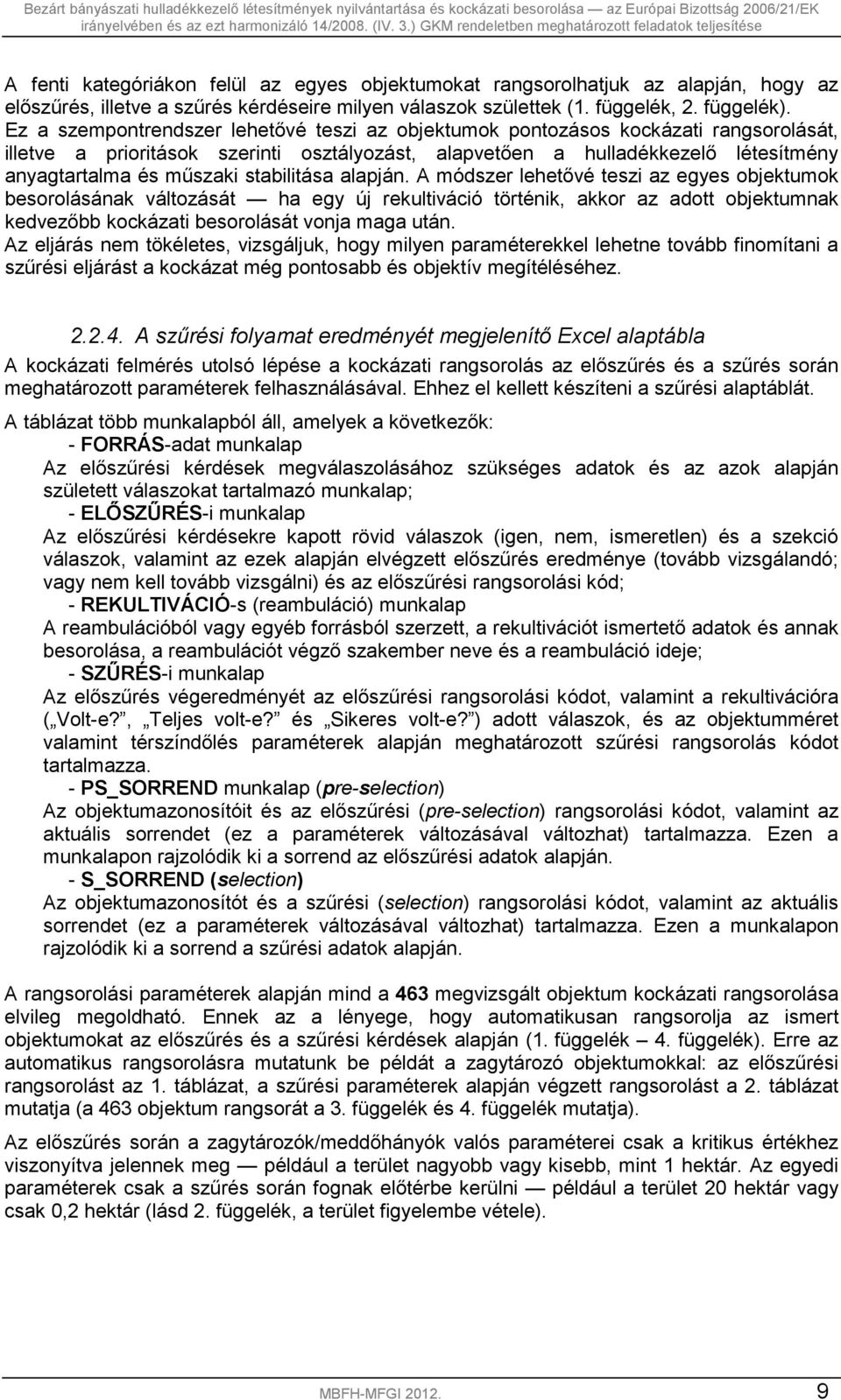 stabilitása alapján. A módszer lehetővé teszi az egyes objektumok besorolásának változását ha egy új rekultiváció történik, akkor az adott objektumnak kedvezőbb kockázati besorolását vonja maga után.