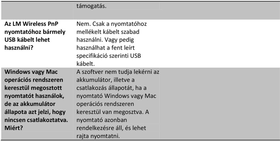 csatlakoztatva. Miért? Nem. Csak a nyomtatóhoz mellékelt kábelt szabad használni.