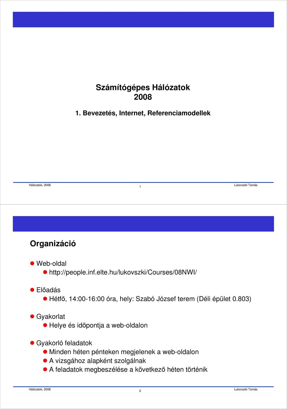 hu/lukovszki/courses/08nwi/ Előadás Hétfő, 14:00-16:00 óra, hely: Szabó József terem (Déli épület 0.