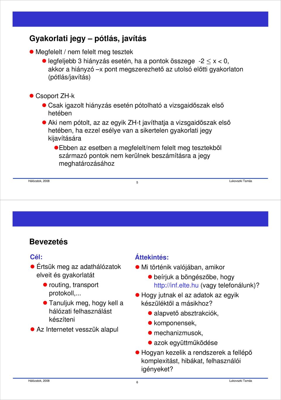 sikertelen gyakorlati jegy kijavítására Ebben az esetben a megfelelt/nem felelt meg tesztekből származó pontok nem kerülnek beszámításra a jegy meghatározásához 5 Bevezetés Cél: Értsük meg az