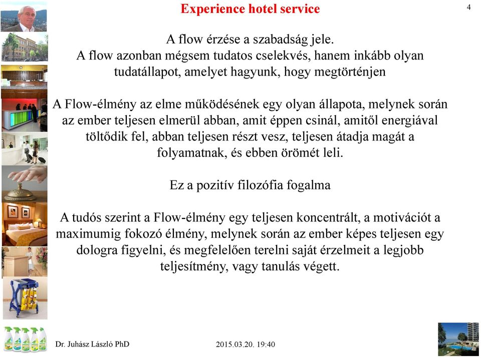 melynek során az ember teljesen elmerül abban, amit éppen csinál, amitől energiával töltődik fel, abban teljesen részt vesz, teljesen átadja magát a folyamatnak,