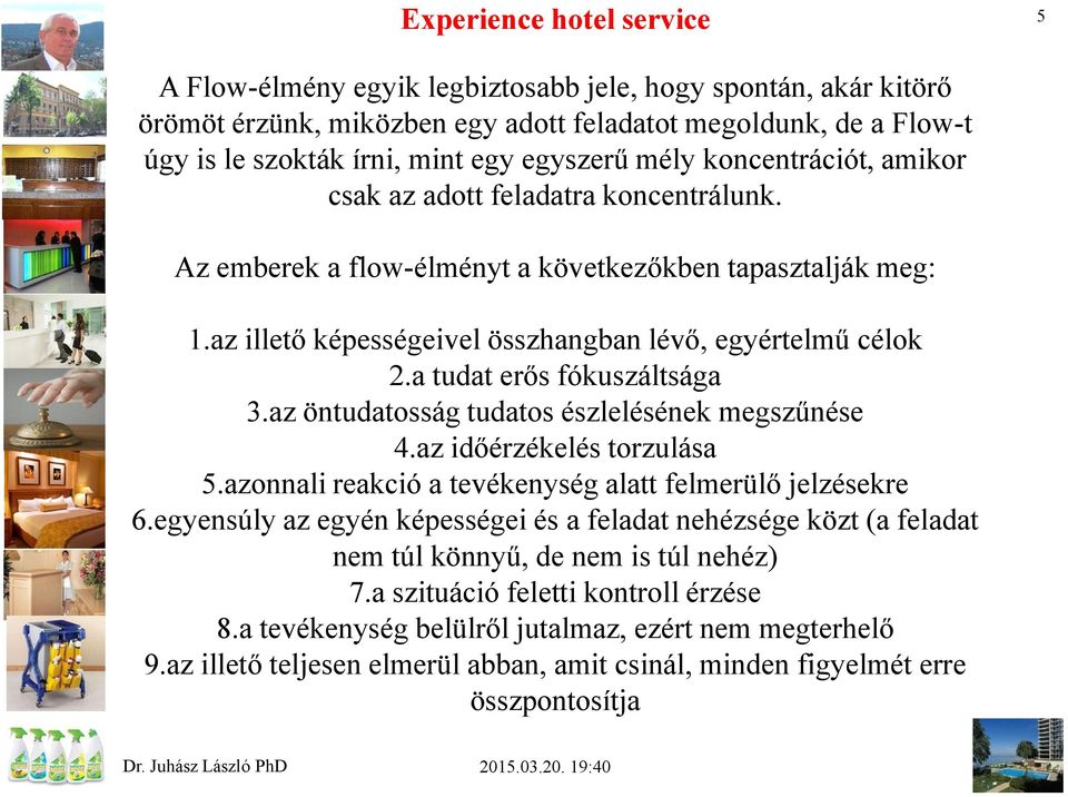 az öntudatosság tudatos észlelésének megszűnése 4.az időérzékelés torzulása 5.azonnali reakció a tevékenység alatt felmerülő jelzésekre 6.