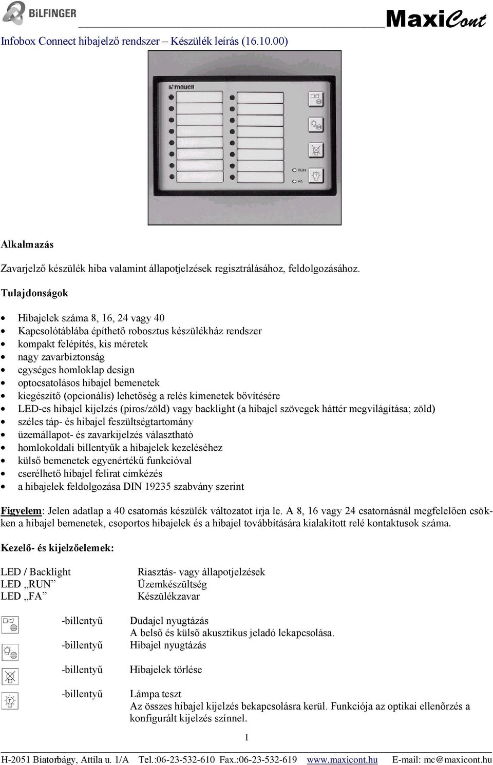 hibajel bemenetek kiegészítő (opcionális) lehetőség a relés kimenetek bővítésére LED-es hibajel kijelzés (piros/zöld) vagy backlight (a hibajel szövegek háttér megvilágítása; zöld) széles táp- és