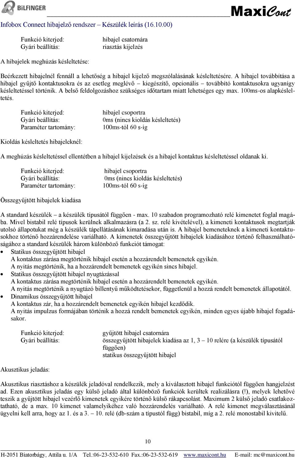 A belső feldolgozáshoz szükséges időtartam miatt lehetséges egy max. 100ms-os alapkésleltetés.