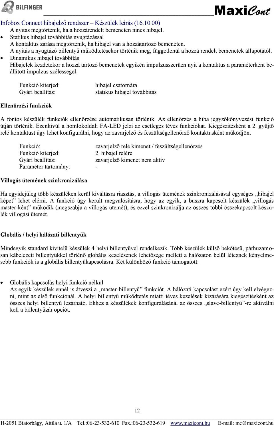 Dinamikus hibajel továbbítás Hibajelek kezdetekor a hozzá tartozó bemenetek egyikén impulzusszerűen nyit a kontaktus a paraméterként beállított impulzus szélességel.