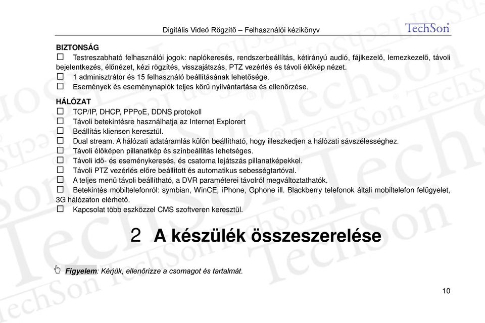 HÁLÓZAT TCP/IP, DHCP, PPPoE, DDNS protokoll Távoli betekintésre használhatja az Internet Explorert Beállítás kliensen keresztül. Dual stream.