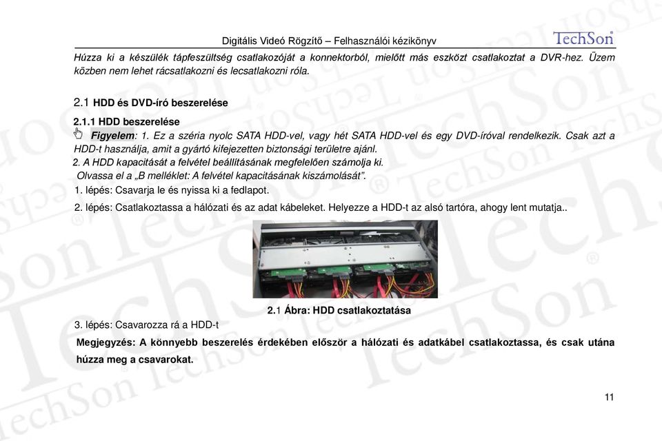 2. A HDD kapacitását a felvétel beállításának megfelelően számolja ki. Olvassa el a B melléklet: A felvétel kapacitásának kiszámolását. 1. lépés: Csavarja le és nyissa ki a fedlapot. 2.