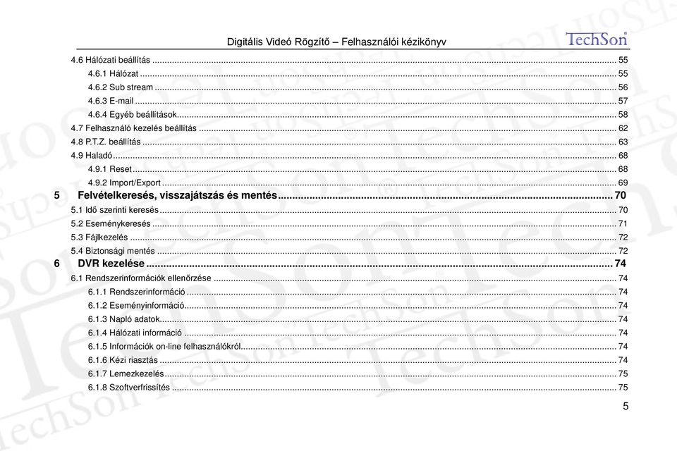 .. 71 5.3 Fájlkezelés... 72 5.4 Biztonsági mentés... 72 6 DVR kezelése... 74 6.1 Rendszerinformációk ellenőrzése... 74 6.1.1 Rendszerinformáció... 74 6.1.2 Eseményinformáció.