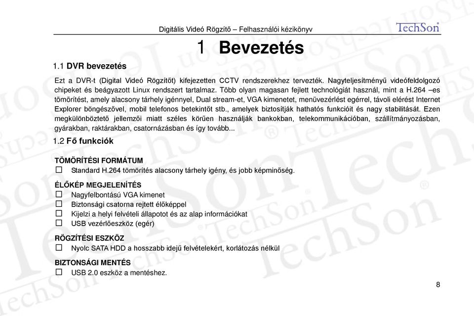 264 es tömörítést, amely alacsony tárhely igénnyel, Dual stream-et, VGA kimenetet, menüvezérlést egérrel, távoli elérést Internet Explorer böngészővel, mobil telefonos betekintőt stb.