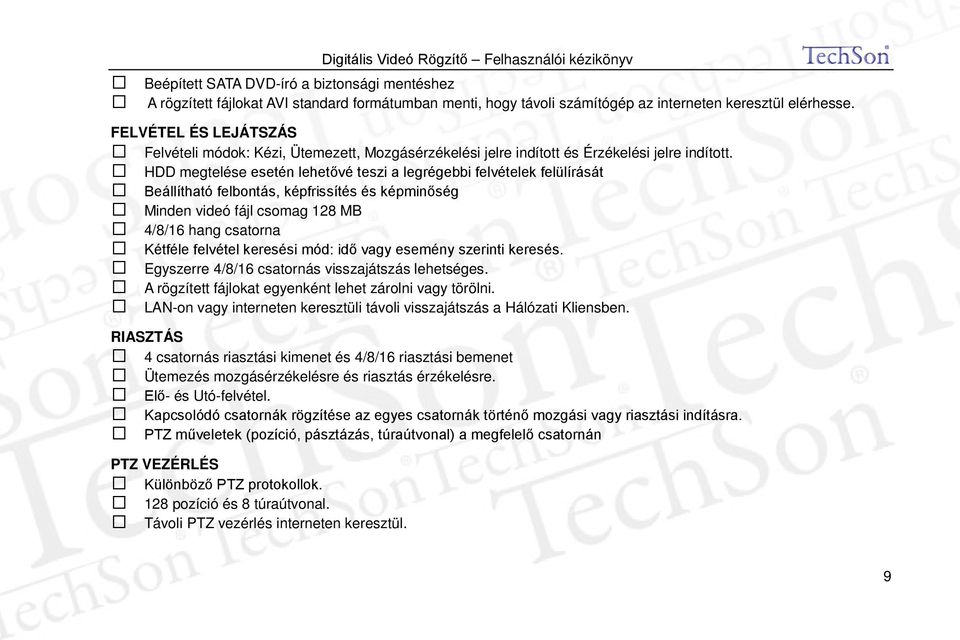 HDD megtelése esetén lehetővé teszi a legrégebbi felvételek felülírását Beállítható felbontás, képfrissítés és képminőség Minden videó fájl csomag 128 MB 4/8/16 hang csatorna Kétféle felvétel