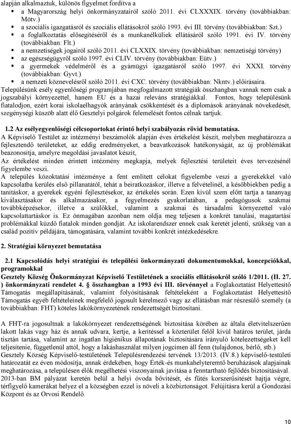 törvény (továbbiakban: Flt.) a nemzetiségek jogairól szóló 211. évi CLXXIX. törvény (továbbiakban: nemzetiségi törvény) az egészségügyről szóló 1997. évi CLIV. törvény (továbbiakban: Eütv.