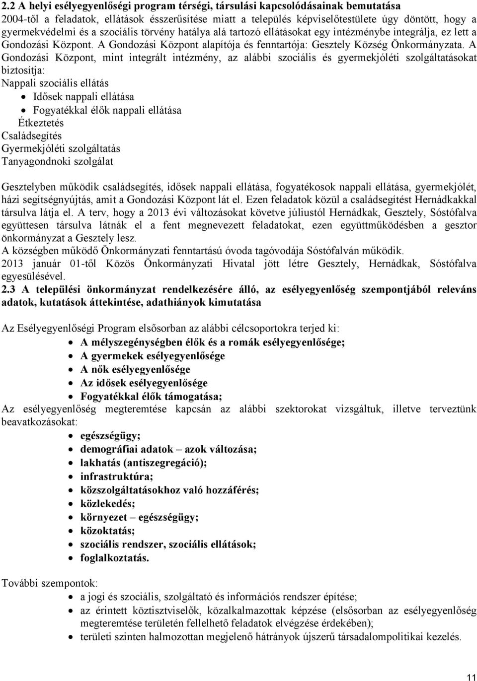 A Gondozási Központ, mint integrált intézmény, az alábbi szociális és gyermekjóléti szolgáltatásokat biztosítja: Nappali szociális ellátás Idősek nappali ellátása Fogyatékkal élők nappali ellátása