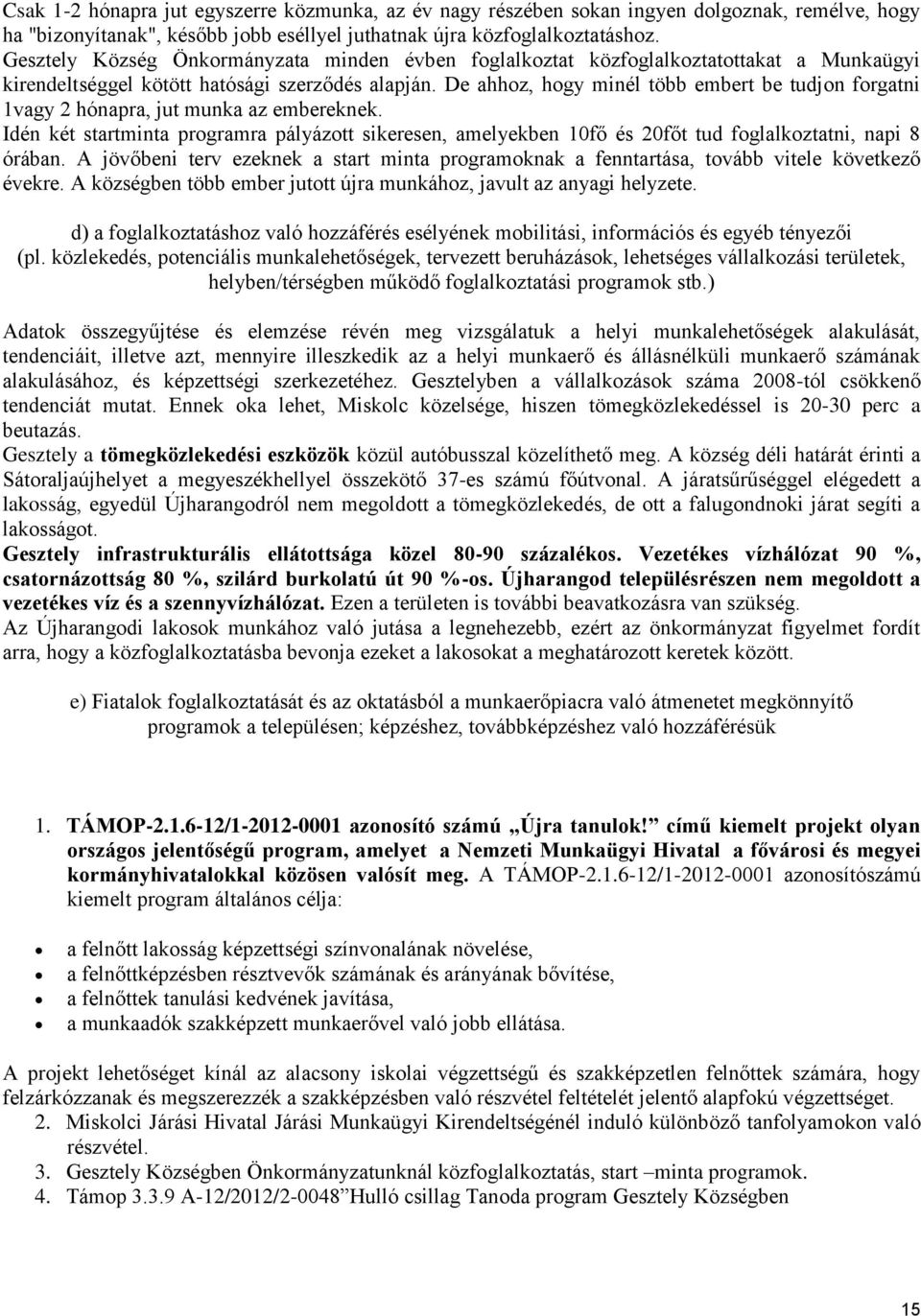 De ahhoz, hogy minél több embert be tudjon forgatni 1vagy 2 hónapra, jut munka az embereknek.
