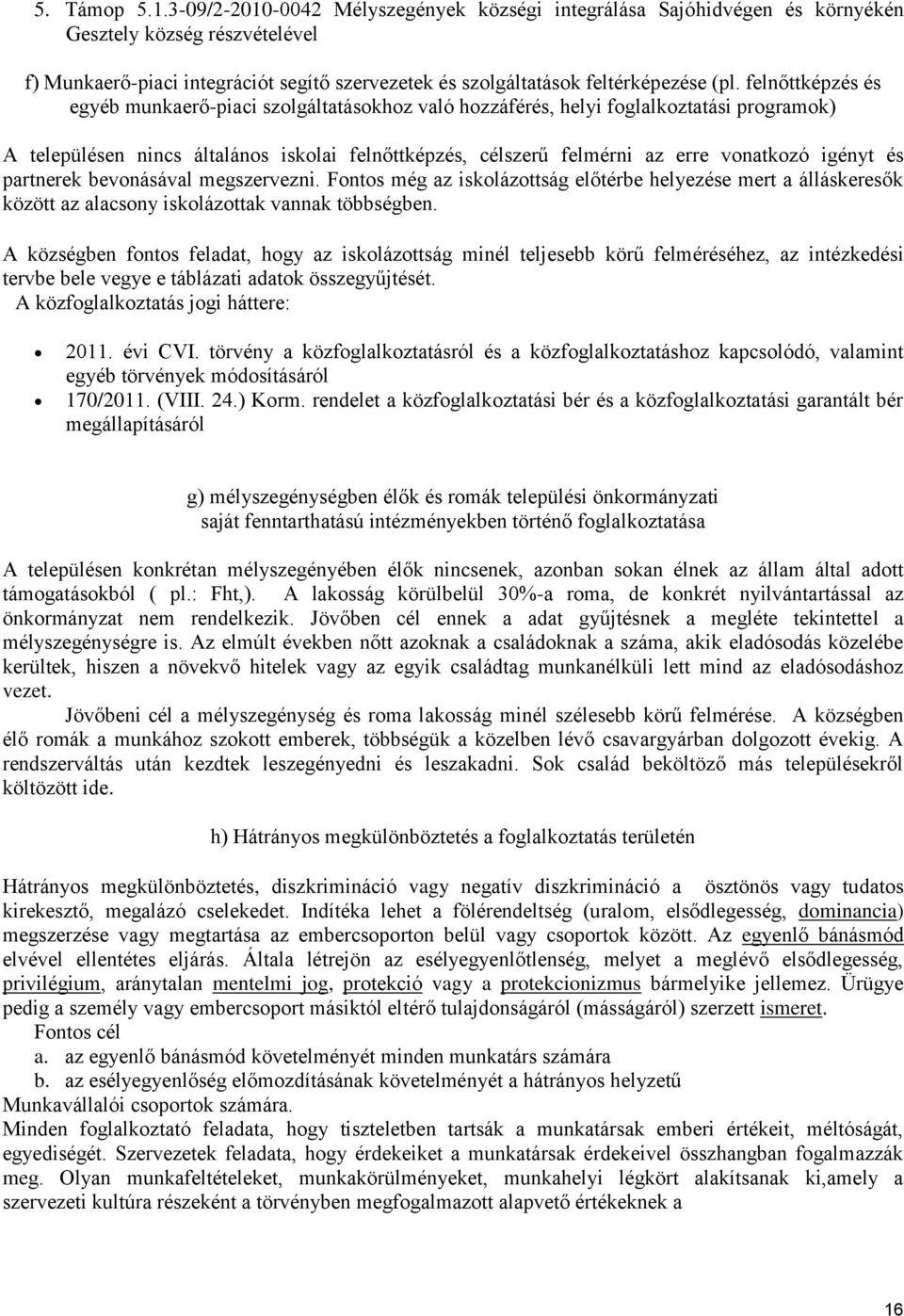 felnőttképzés és egyéb munkaerő-piaci szolgáltatásokhoz való hozzáférés, helyi foglalkoztatási programok) A településen nincs általános iskolai felnőttképzés, célszerű felmérni az erre vonatkozó