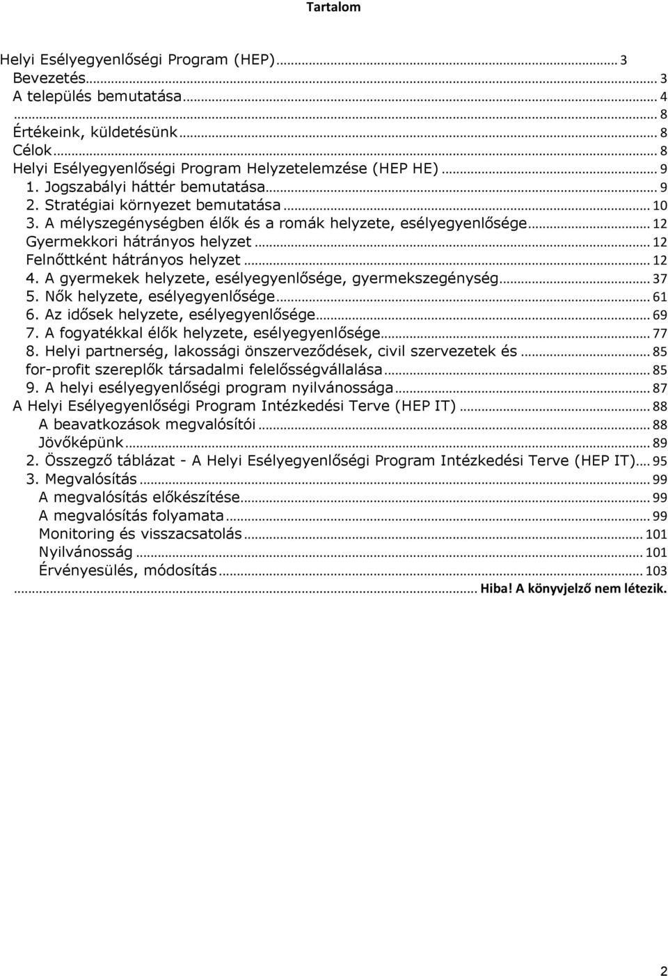 .. 12 Felnőttként hátrányos helyzet... 12 4. A gyermekek helyzete, esélyegyenlősége, gyermekszegénység... 37 5. Nők helyzete, esélyegyenlősége... 61 6. Az idősek helyzete, esélyegyenlősége... 69 7.