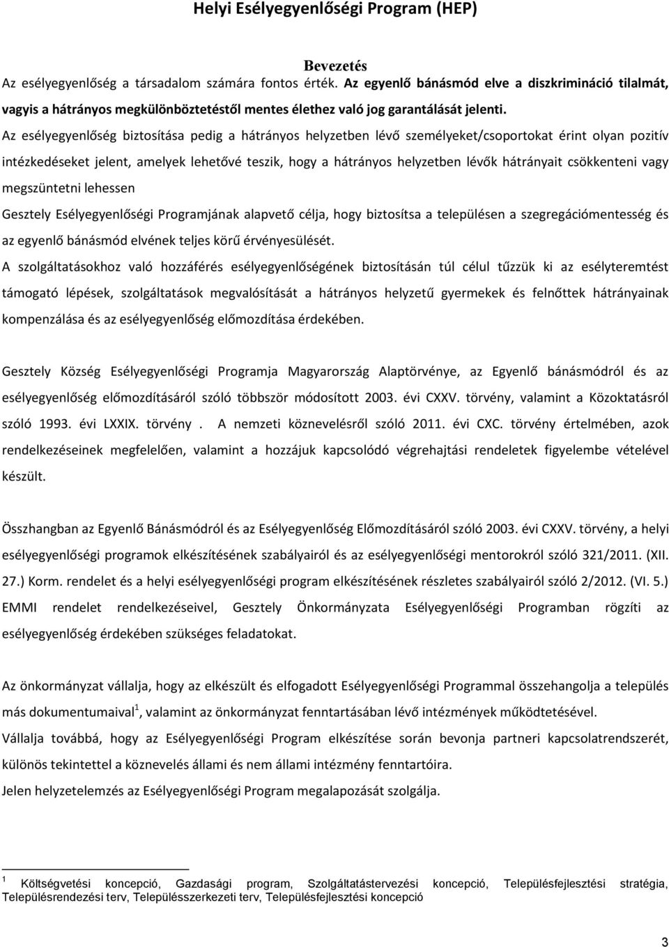 Az esélyegyenlőség biztosítása pedig a hátrányos helyzetben lévő személyeket/csoportokat érint olyan pozitív intézkedéseket jelent, amelyek lehetővé teszik, hogy a hátrányos helyzetben lévők