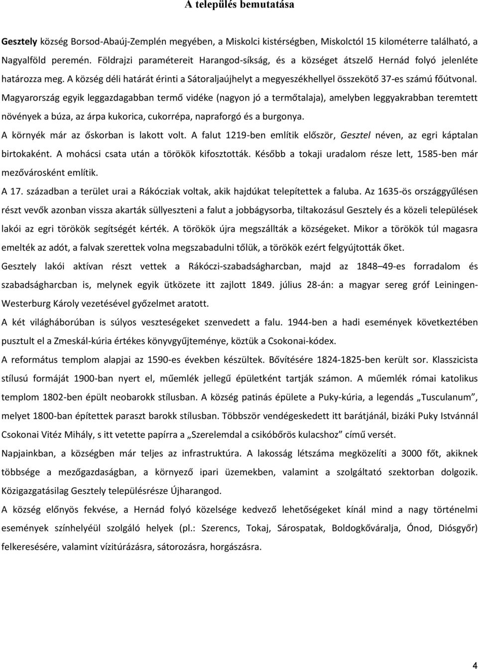 Magyarország egyik leggazdagabban termő vidéke (nagyon jó a termőtalaja), amelyben leggyakrabban teremtett növények a búza, az árpa kukorica, cukorrépa, napraforgó és a burgonya.