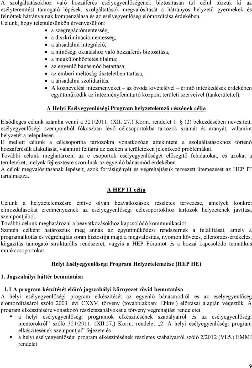 Célunk, hogy településünkön érvényesüljön: a szegregációmentesség; a diszkriminációmentesség; a társadalmi integráció; a minőségi oktatáshoz való hozzáférés biztosítása; a megkülönböztetés tilalma;