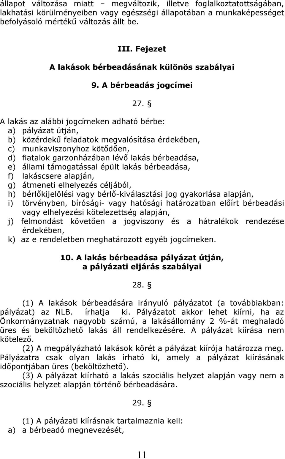 A lakás az alábbi jogcímeken adható bérbe: a) pályázat útján, b) közérdekű feladatok megvalósítása érdekében, c) munkaviszonyhoz kötődően, d) fiatalok garzonházában lévő lakás bérbeadása, e) állami