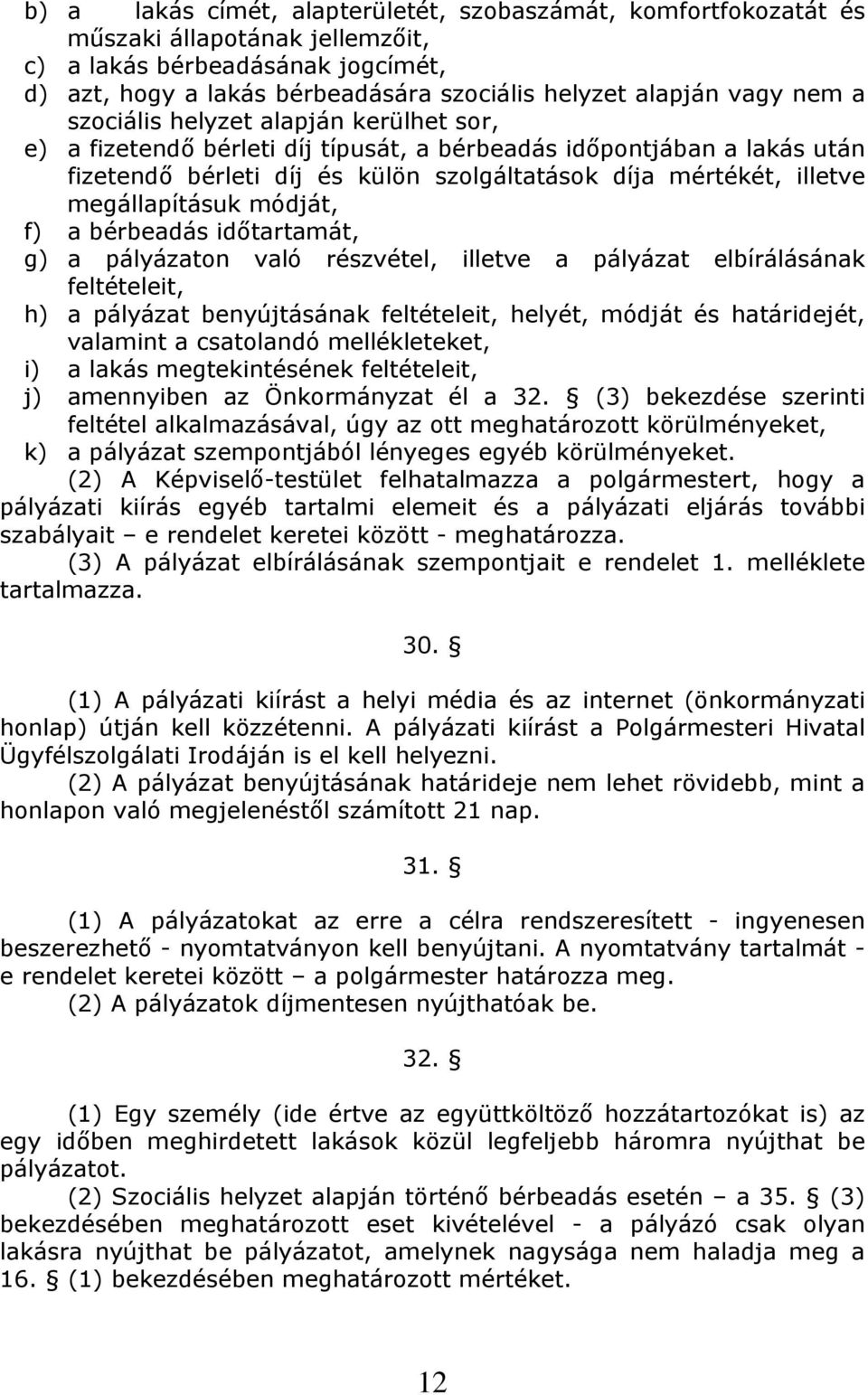 megállapításuk módját, f) a bérbeadás időtartamát, g) a pályázaton való részvétel, illetve a pályázat elbírálásának feltételeit, h) a pályázat benyújtásának feltételeit, helyét, módját és