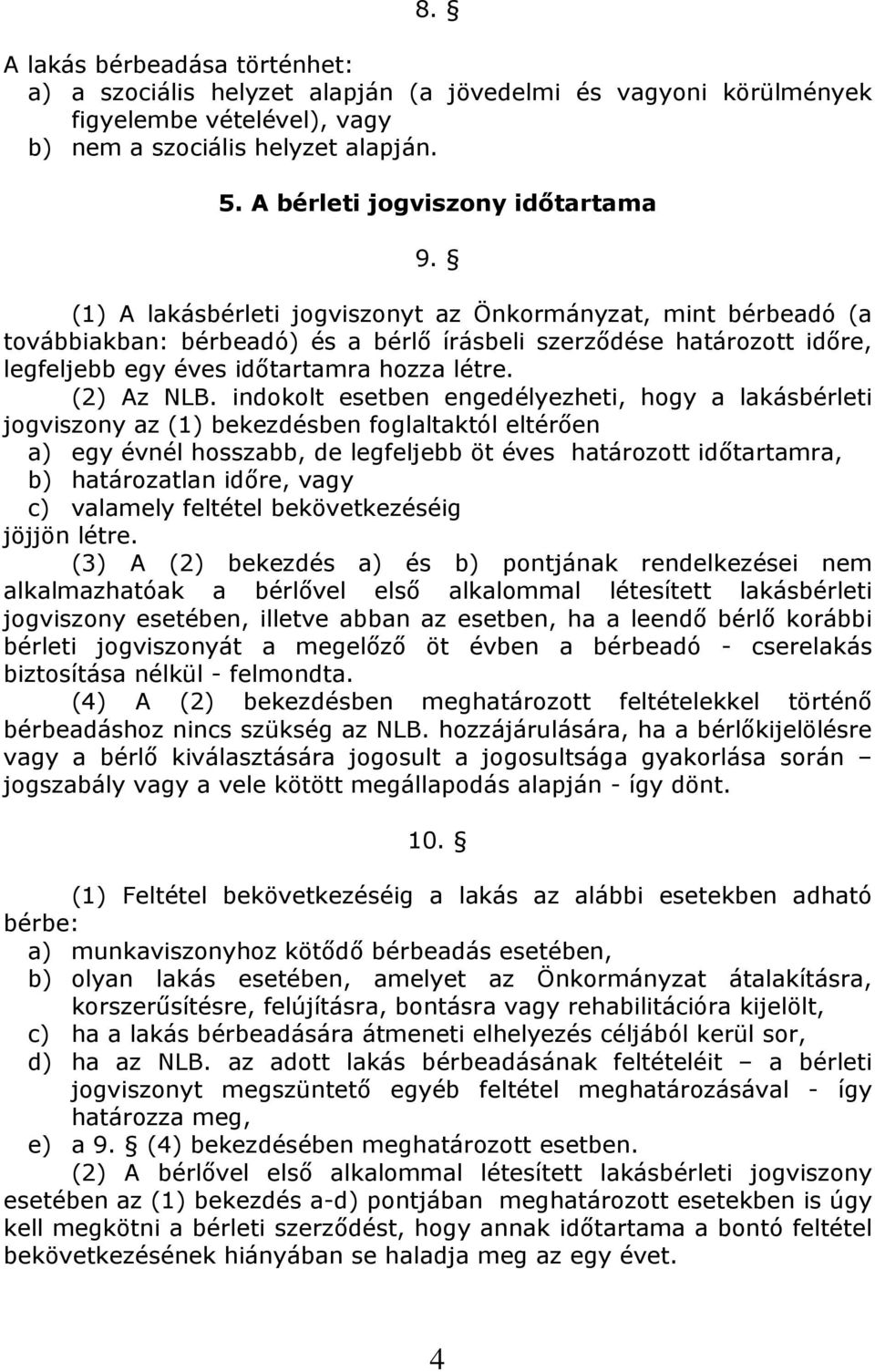 (1) A lakásbérleti jogviszonyt az Önkormányzat, mint bérbeadó (a továbbiakban: bérbeadó) és a bérlő írásbeli szerződése határozott időre, legfeljebb egy éves időtartamra hozza létre. (2) Az NLB.