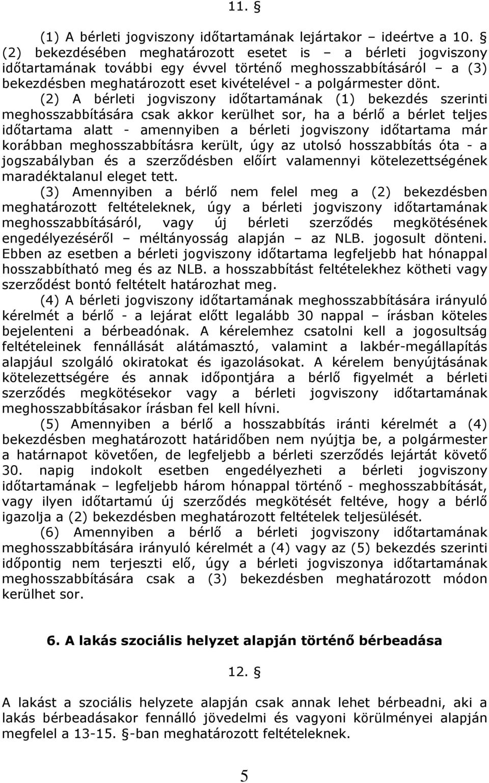 (2) A bérleti jogviszony időtartamának (1) bekezdés szerinti meghosszabbítására csak akkor kerülhet sor, ha a bérlő a bérlet teljes időtartama alatt - amennyiben a bérleti jogviszony időtartama már