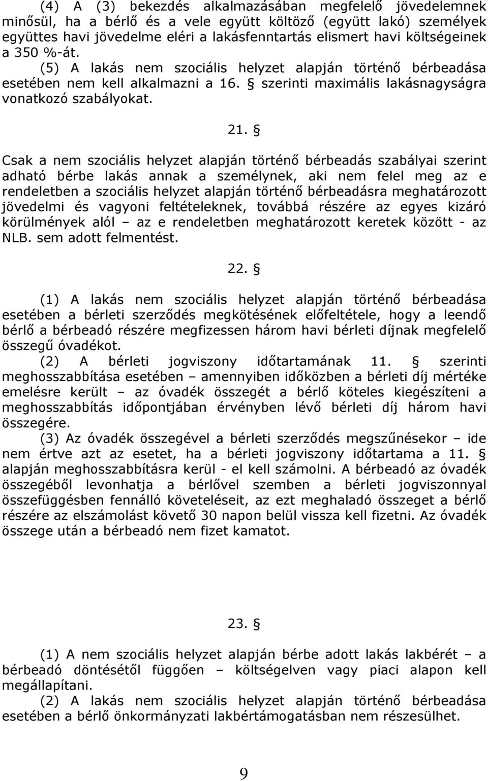 Csak a nem szociális helyzet alapján történő bérbeadás szabályai szerint adható bérbe lakás annak a személynek, aki nem felel meg az e rendeletben a szociális helyzet alapján történő bérbeadásra