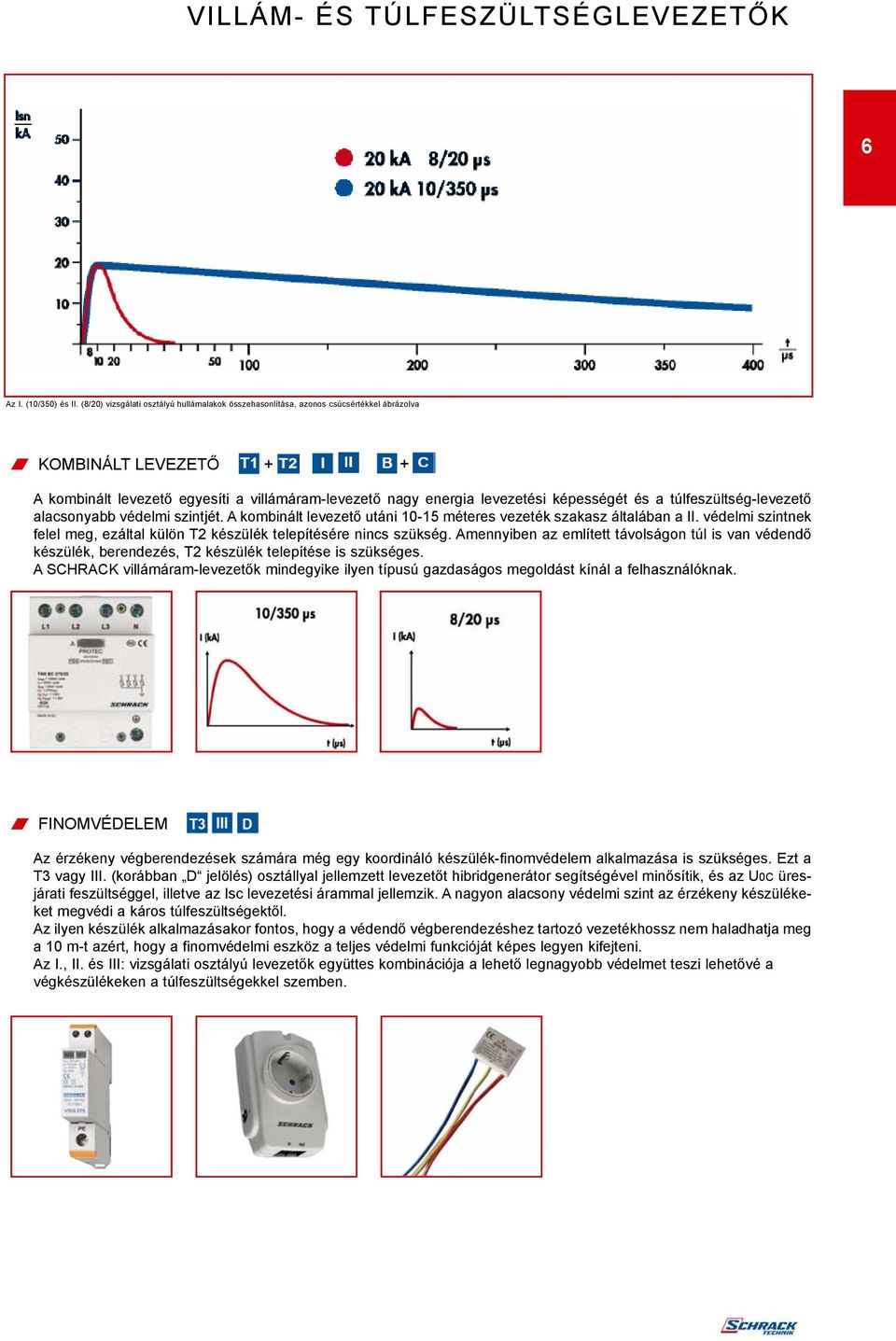és a túlfeszültség-levezetõ alacsonyabb védelmi szintjét. A kombinált levezetõ utáni 10-15 méteres vezeték szakasz általában a II.