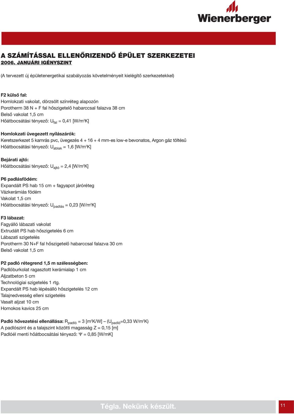 hőszigetelő habarccsal falazva 38 cm Belső vakolat 1,5 cm Hőátbocsátási tényező: U fal = 0,41 [W/m 2 K] Homlokzati üvegezett nyílászárók: Keretszerkezet 5 kamrás pvc, üvegezés 4 + 16 + 4 mm-es low-e