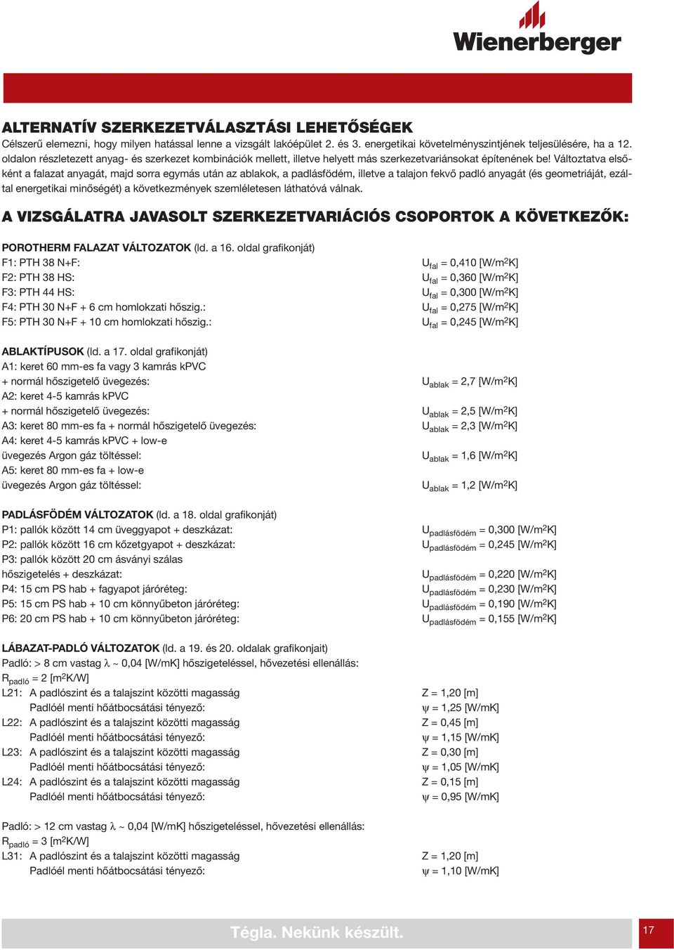 Változtatva elsőként a falazat anyagát, majd sorra egymás után az ablakok, a padlásfödém, illetve a talajon fekvő padló anyagát (és geometriáját, ezáltal energetikai minőségét) a következmények