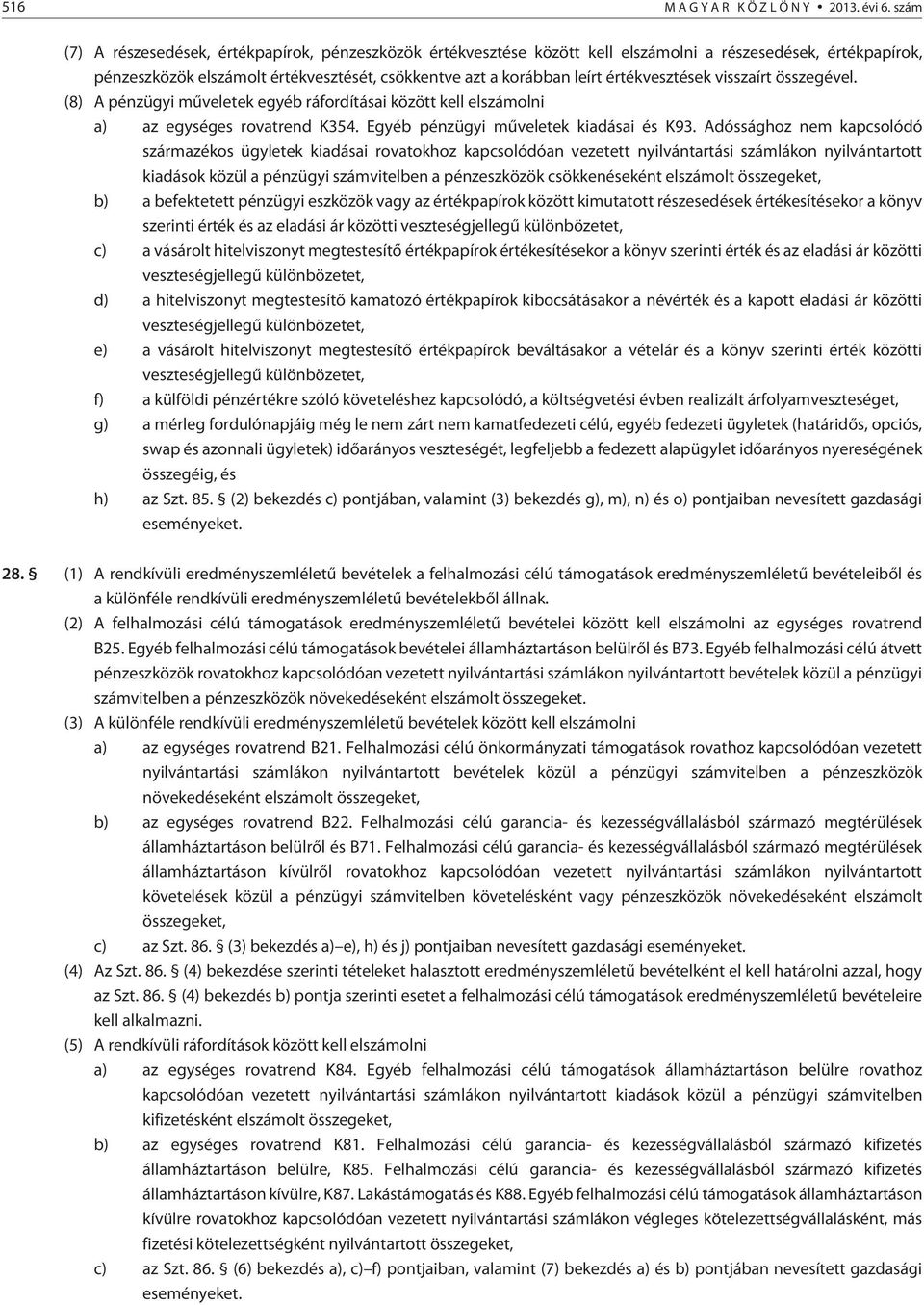 értékvesztések visszaírt összegével. (8) A pénzügyi mûveletek egyéb ráfordításai között kell elszámolni a) az egységes rovatrend K354. Egyéb pénzügyi mûveletek kiadásai és K93.