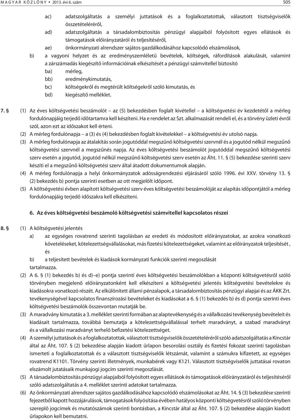 egyes ellátások és támogatások elõirányzatáról és teljesítésérõl, ae) önkormányzati alrendszer sajátos gazdálkodásához kapcsolódó elszámolások, b) a vagyoni helyzet és az eredményszemléletû