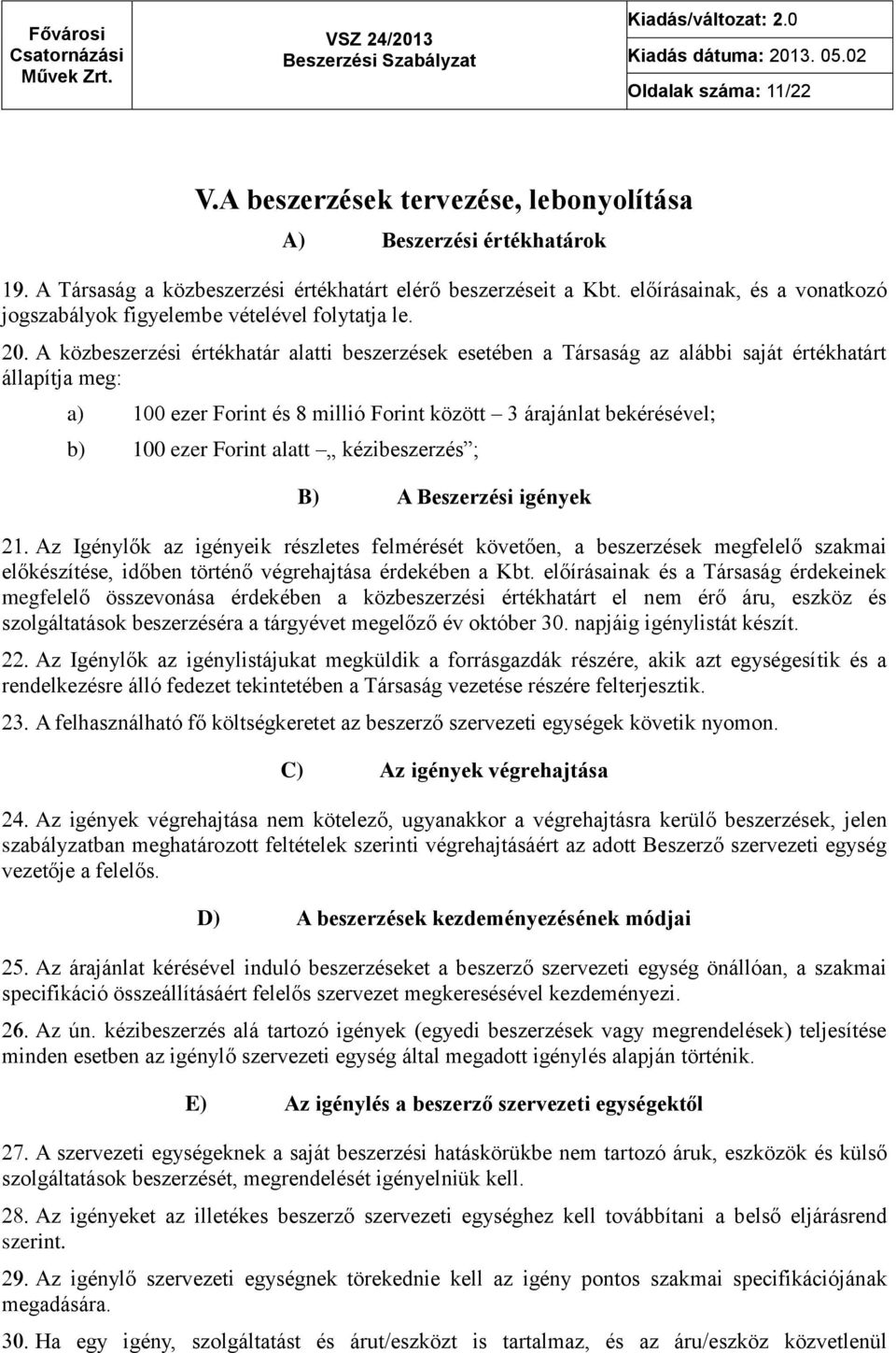 A közbeszerzési értékhatár alatti beszerzések esetében a Társaság az alábbi saját értékhatárt állapítja meg: a) 100 ezer Forint és 8 millió Forint között 3 árajánlat bekérésével; b) 100 ezer Forint
