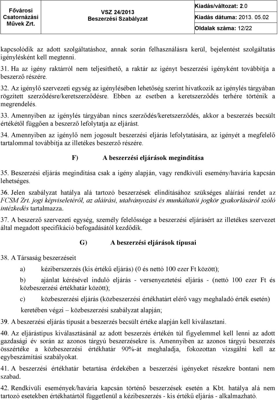 Az igénylő szervezeti egység az igénylésében lehetőség szerint hivatkozik az igénylés tárgyában rögzített szerződésre/keretszerződésre.