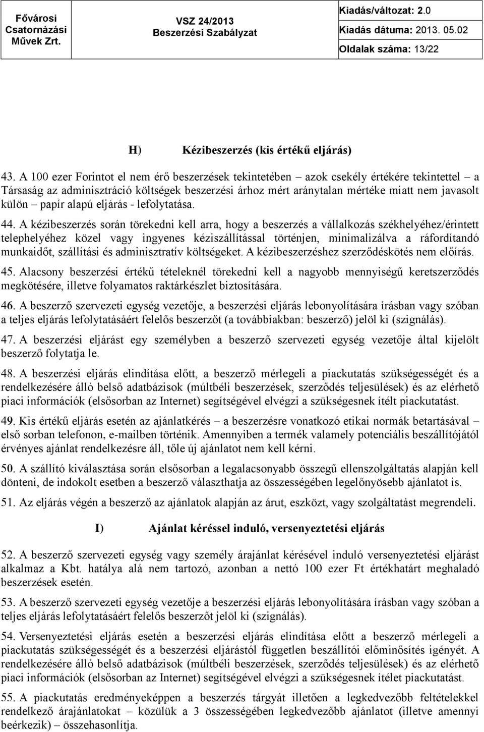 A kézibeszerzés során törekedni kell arra, hogy a beszerzés a vállalkozás székhelyéhez/érintett telephelyéhez közel vagy ingyenes kéziszállítással történjen, minimalizálva a ráfordítandó munkaidőt,