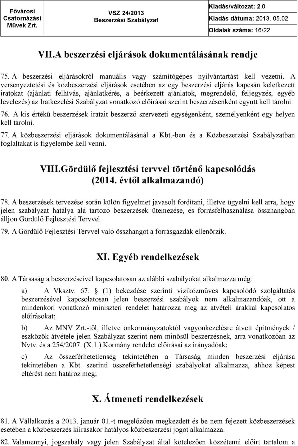 levelezés) az Iratkezelési Szabályzat vonatkozó előírásai szerint beszerzésenként együtt kell tárolni.
