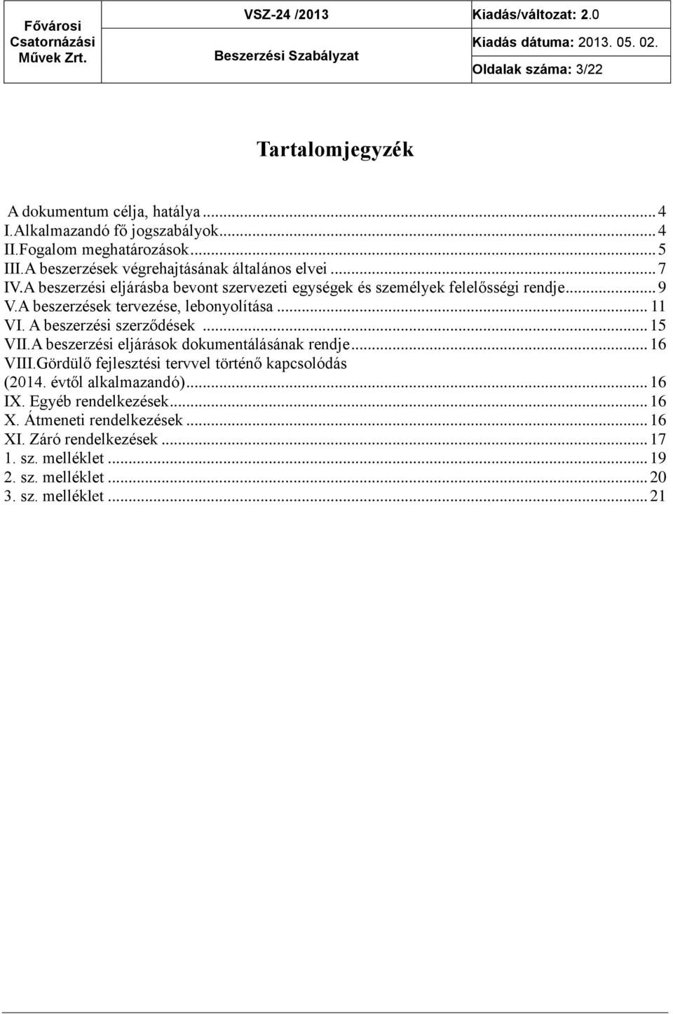 A beszerzések tervezése, lebonyolítása... 11 VI. A beszerzési szerződések... 15 VII.A beszerzési eljárások dokumentálásának rendje... 16 VIII.