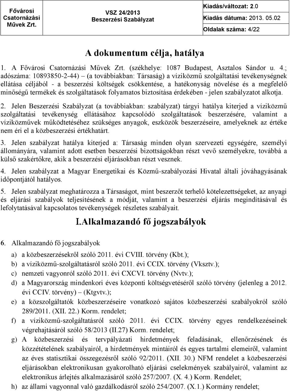 ; adószáma: 10893850-2-44) (a továbbiakban: Társaság) a víziközmű szolgáltatási tevékenységnek ellátása céljából - a beszerzési költségek csökkentése, a hatékonyság növelése és a megfelelő minőségű