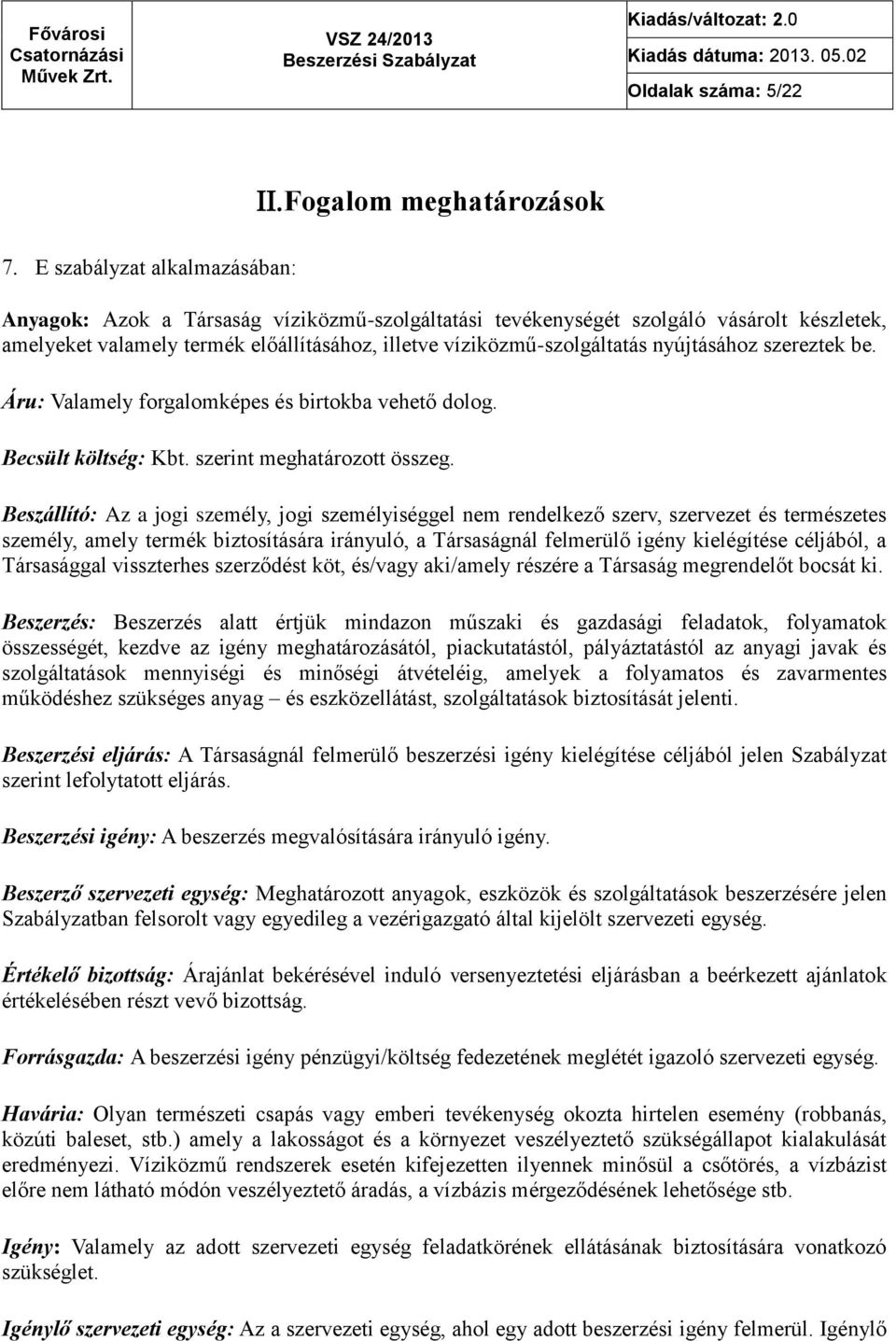 Beszállító: Az a jogi személy, jogi személyiséggel nem rendelkező szerv, szervezet és természetes személy, amely termék biztosítására irányuló, a Társaságnál felmerülő igény kielégítése céljából, a